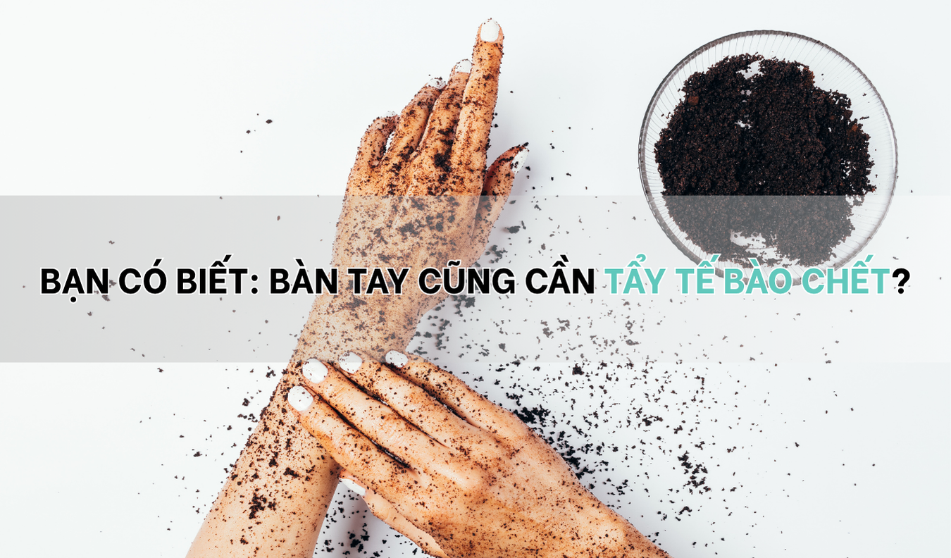 Bạn có biết: Bàn tay cũng cần tẩy tế bào chết?