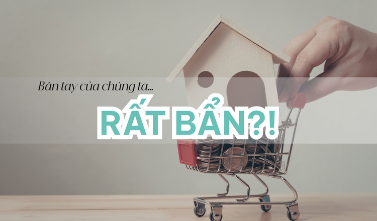 Bàn tay của chúng ta rất bẩn? Đây là cách xử lý.