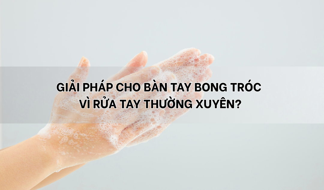 Giải pháp cho bàn tay bong tróc vì rửa tay thường xuyên