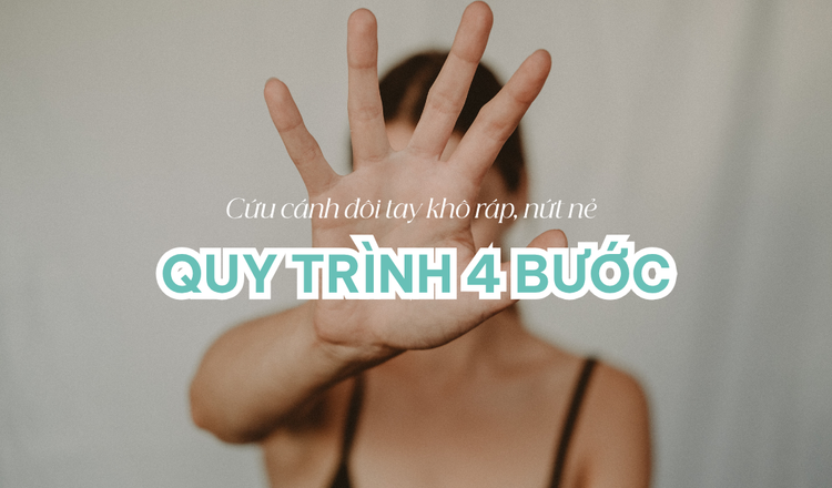 Cứu cánh đôi tay khô ráp, nứt nẻ với quy trình 4 bước tại nhà
