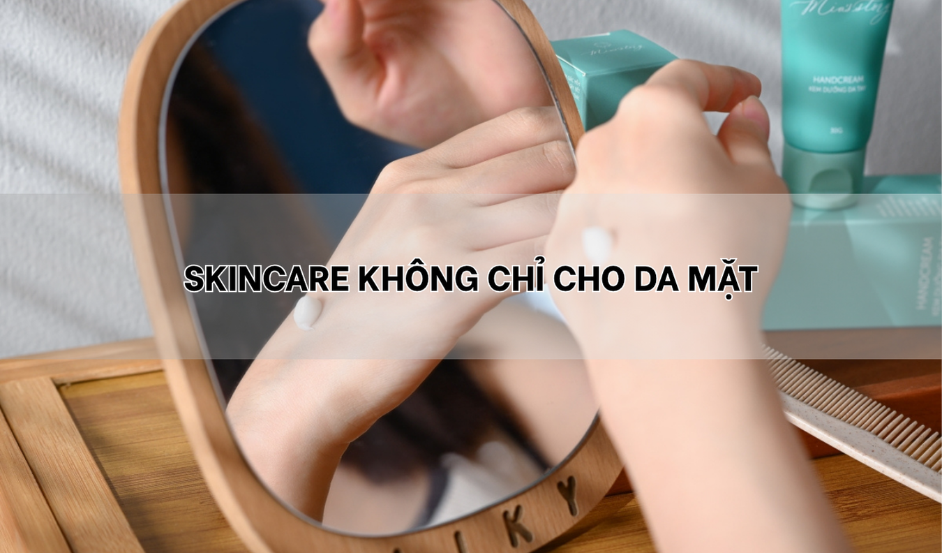Skincare có phải chỉ dành cho da mặt?