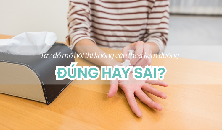 Tay đổ mồ hôi thì không cần thoa kem dưỡng: Quan điểm ĐÚNG hay SAI?