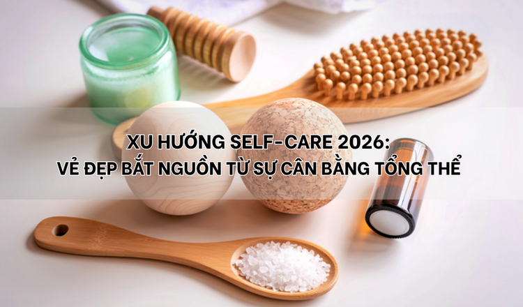Xu hướng Self-care 2026: Vẻ đẹp bắt nguồn từ sự cân bằng tổng thể
